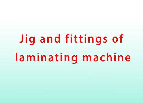 <b>Jig and Fittings of Laminating Machine</b>